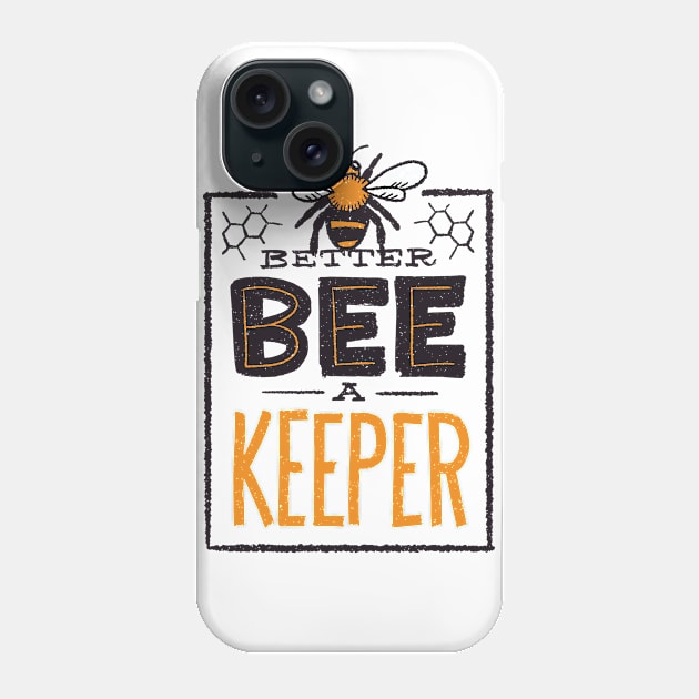 BETTER BEE A KEEPER Phone Case by madeinchorley