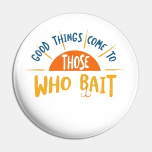 Fishing Pun Good Things Come to Those Who Bait Pin