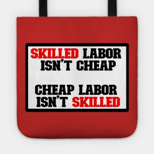 Skilled labor isn't cheap, Cheap Labor isn't skilled Tote