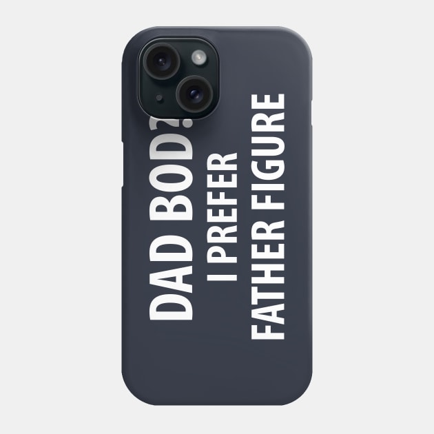 Dad Bod? I Prefer Father Figure Phone Case by NerdWordApparel