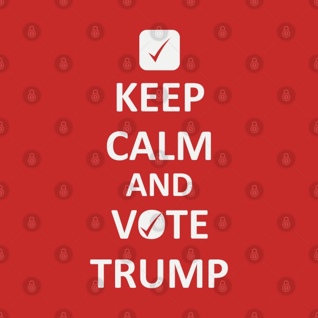 Keep Calm and Vote Trump by Daily Design