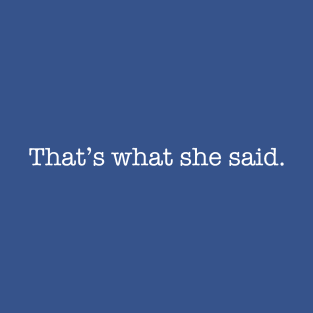 That's What She Said. T-Shirt