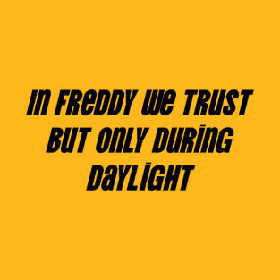 In Freddy We Trust But Only During Daylight T-Shirt