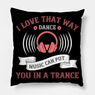 I love that way dance music can put you in a trance Pillow