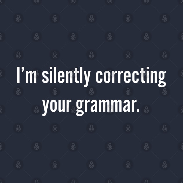 I'm silently correcting your grammar for Grammar Police, grammar nerds. by Gold Wings Tees