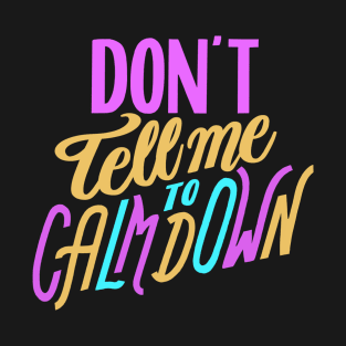 Don't Tell Me to Calm Down T-Shirt