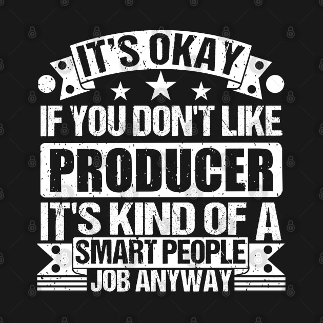 Producer lover It's Okay If You Don't Like Producer It's Kind Of A Smart People job Anyway by Benzii-shop 