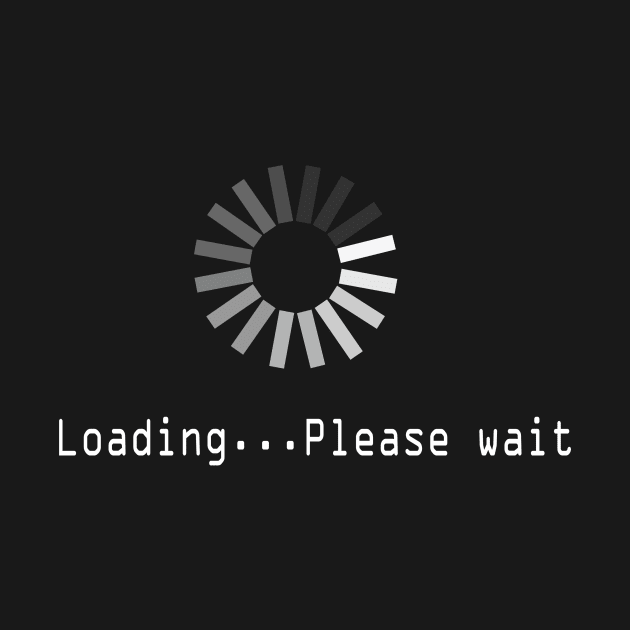 Loading...please wait by tshirts88