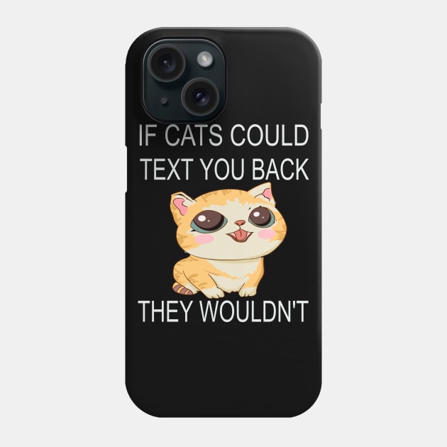 If Cats Could Text You Back - They Wouldn't Phone Case by houssem