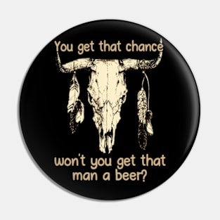 You get that chance, won’t you get that man a beer Feathers Bull-Skull Pin