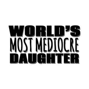 World's Most Mediocre Daughter T-Shirt