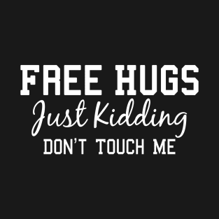 Funny Sarcastic Free Hugs Just Kidding Don’t Touch Me T-Shirt