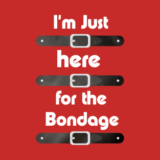 Here for the Bondage T-Shirt