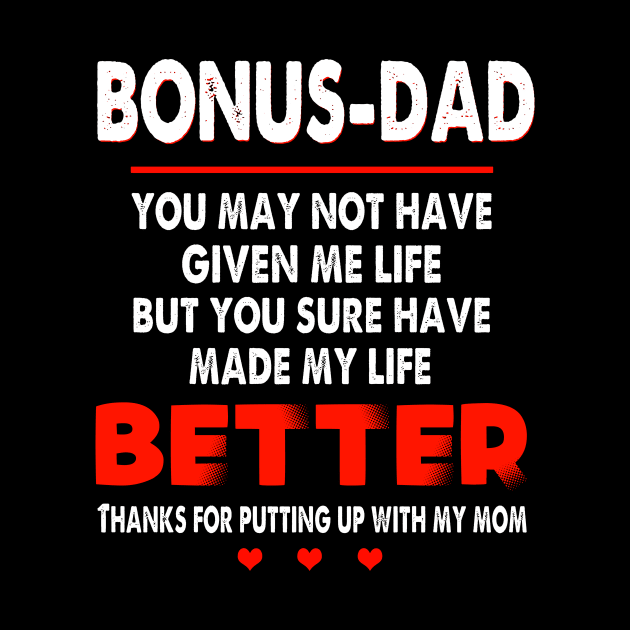 BONUS DAD YOU MAY NOT HAVE GIVEN ME LIFE BUT YOU SURE HAVE MADE MY LIFE BETTER THANKS FOR PUTTING UP WIHT MY MOM SHIRT by jazmitee