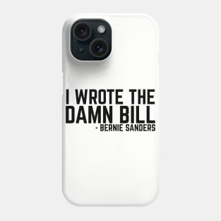 I Wrote The Damn Bill - Bernie Sanders 2020 Debate Quote Phone Case