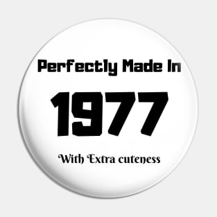 Perfectly Made In 1977 With Extra cuteness Pin