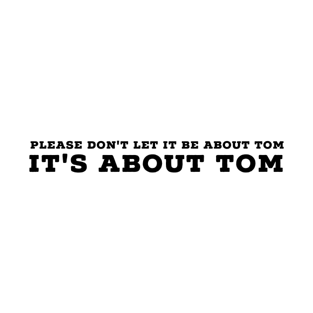 Please don't let it be about Tom - It's a about Tom by mivpiv