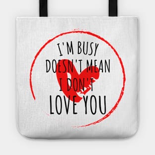 im busy doesnt mean i dont love you Tote