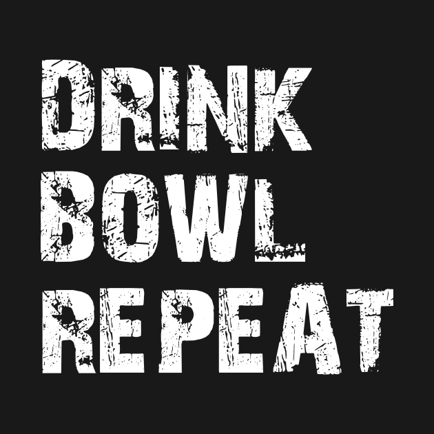 Drink Bowl Repeat by AnnoyingBowlerTees