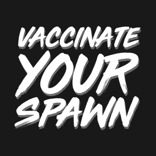 Vaccinate Your Spawn White T-Shirt