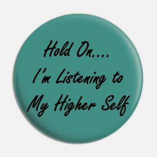 Hold On I'm Listening to My Higher Self Pin