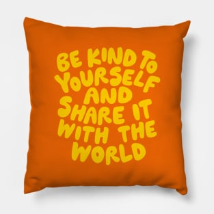 Be Kind to Yourself and Share it With the World by The Motivated Type in Orange and Yellow Pillow