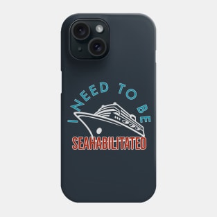 I need to Be Seahabilitated Cruise Phone Case