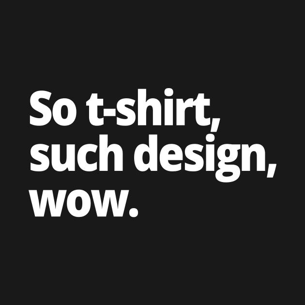 So t-shirt, such design, wow. by WittyChest