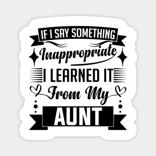 humor kids If I Say Something Inappropriate I Learned It From My aunt Influence Saying Magnet