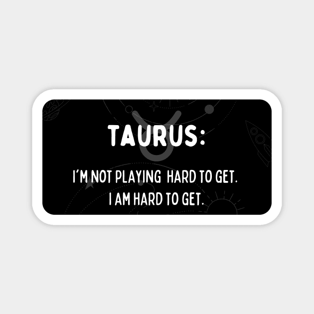 Taurus Zodiac signs quote - I'm not playing hard to get. I am hard to get Magnet by Zodiac Outlet