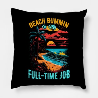 Beach bummin' is my full-time job | Summer Beach lover Funny Pillow