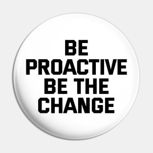 Be Proactive Be The Change Pin