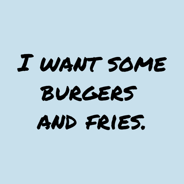 I Want Some Burgers and Fries by geekgals