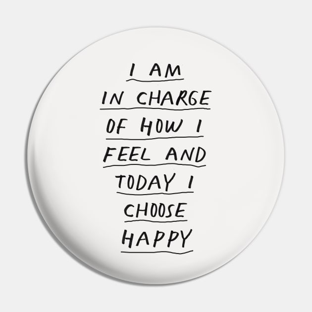 I Am in Charge of How I Feel and Today I Choose Happy Black and White Pin by MotivatedType