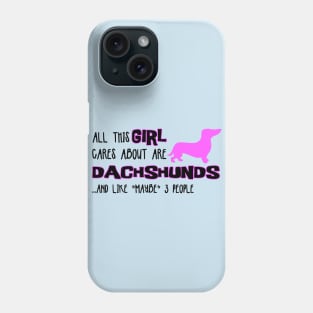 All this GIRL cares about are DACHSHUNDS and like *maybe* 3 people Phone Case