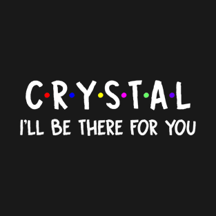 Crystal I'll Be There For You | Crystal FirstName | Crystal Family Name | Crystal Surname | Crystal Name T-Shirt