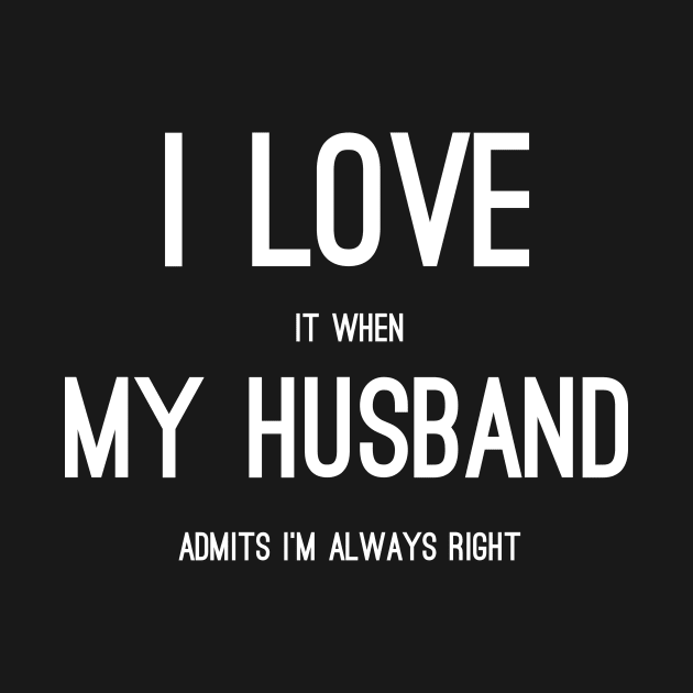 i love it when my husband admits im always right by sigma-d