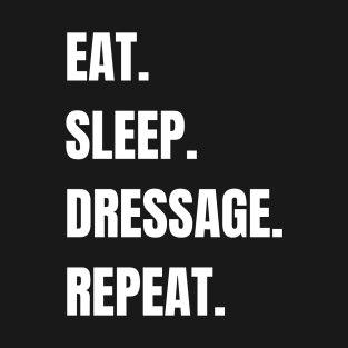 Eat. Sleep. Dressage. Repeat. T-Shirt