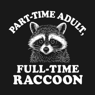 Part-Time Adult, Full-Time Raccoon T-Shirt