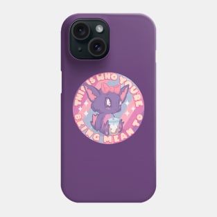 This Is Who You're Being Mean To Phone Case