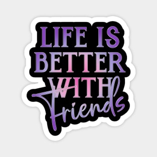 Life is better with Friends! Magnet