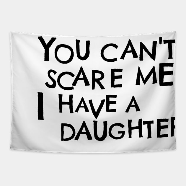 You Cant Scare Me, I Have A Daughter Tapestry by PhraseAndPhrase