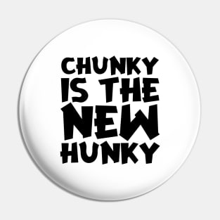 Chunky Is The New Hunky Pin