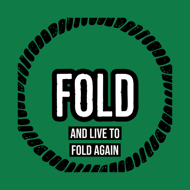 Fold and Live To Fold Again Poker by JusstTees