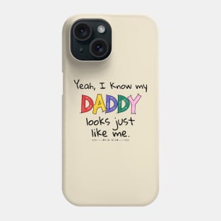 Yeah I know My Daddy Looks Just Like Me Kids Baby Phone Case