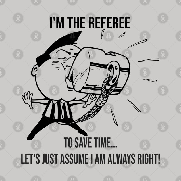 I'm The Referee Save Time ... Assume I Am Always Right Cartoon Art by SistersRock