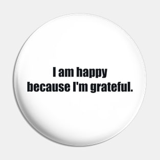 I am happy because I'm grateful Pin