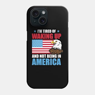 I'm Tired of Waking Up and Not Being in America Phone Case