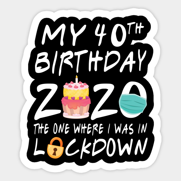 Cake Candle Face Mask My 40th Birthday Born In 1980 The One Where I Was In Lockdown Fight Virus 40 Years Old Lockdown Birthday Sticker Teepublic