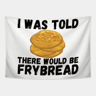 I Was Told There Would Be Frybread, Gift For Everyone Who Loves Frybread frybread lovers Tapestry